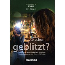 dforum.de Heute schon geblitzt?: Fotografische und EOS-spezifische Grundlagen. Kreatives Blitzen mit dem Canon E-TTL System