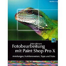 dpunkt.verlag Fotobearbeitung mit Paint Shop Pro X: Anleitung, Funktionsweisen, Tipps und Tricks