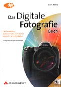 Addison-Wesley Das Digitale Fotografie Buch: Das Geheimnis professioneller Aufnahmen Schritt f&uuml;r Schritt gel&uuml;ftet