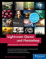 Lightroom Classic und Photoshop – Bilder organisieren, entwickeln und kreativ bearbeiten