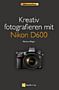 Kreativ fotografieren mit Nikon D600 (Gedrucktes Buch)