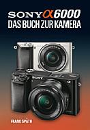 Sony Alpha 6000 – Das Buch zur Kamera