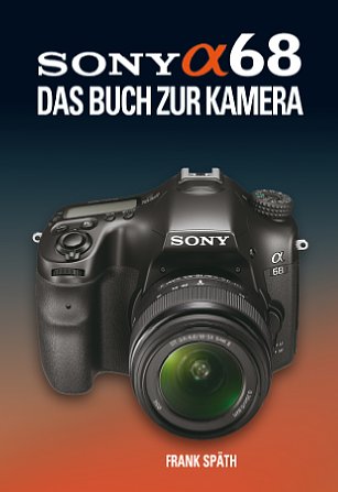 Bild Sony Alpha 68 – Das Buch zur Kamera von Frank Späth. [Foto: Point of Sale Verlag]
