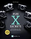 Fuji X Secrets – 142 Profitipps für alle Fuji-X-Kamera-Benutzer