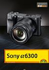 Sony Alpha 6300 – Das Kamerabuch