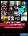 Lightroom Classic und Photoshop – Bilder organisieren, entwickeln und kreativ bearbeiten